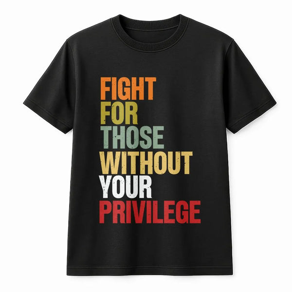 Social Justice T-Shirt | Retro Graphic Quote 'Fight For Those Without Your Privilege' | Soft Cotton Tee | Activist Ally Gift