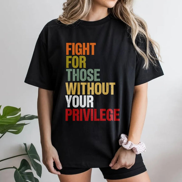 Social Justice T-Shirt | Retro Graphic Quote 'Fight For Those Without Your Privilege' | Soft Cotton Tee | Activist Ally Gift